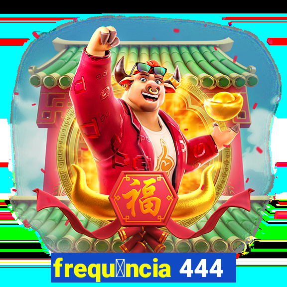 frequ锚ncia 444