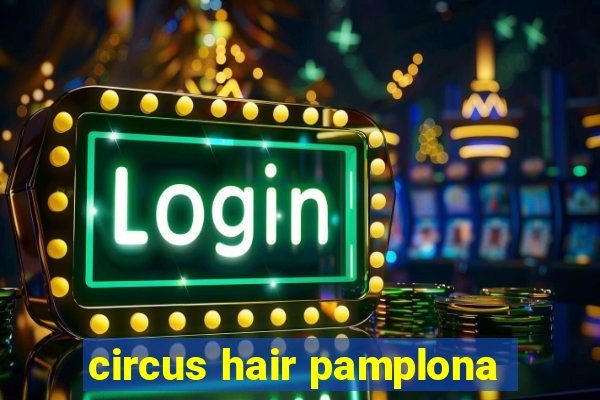 circus hair pamplona