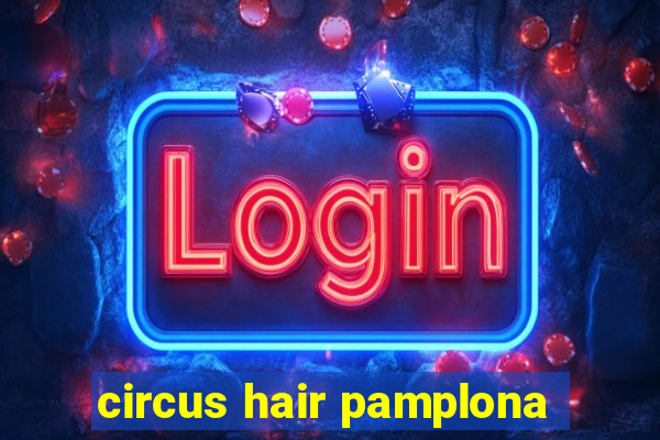 circus hair pamplona