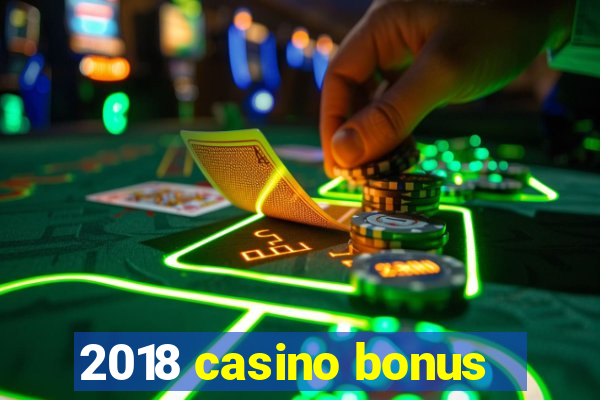 2018 casino bonus