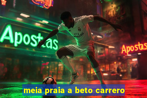 meia praia a beto carrero