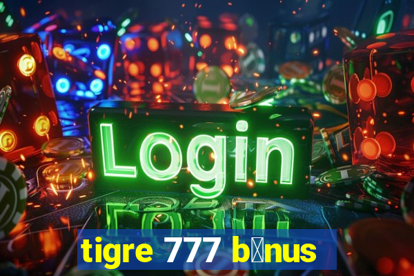 tigre 777 b么nus