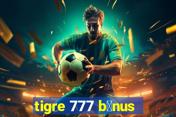 tigre 777 b么nus