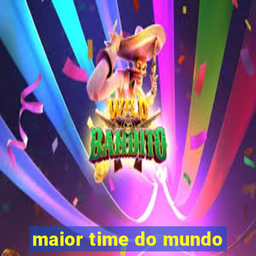 maior time do mundo