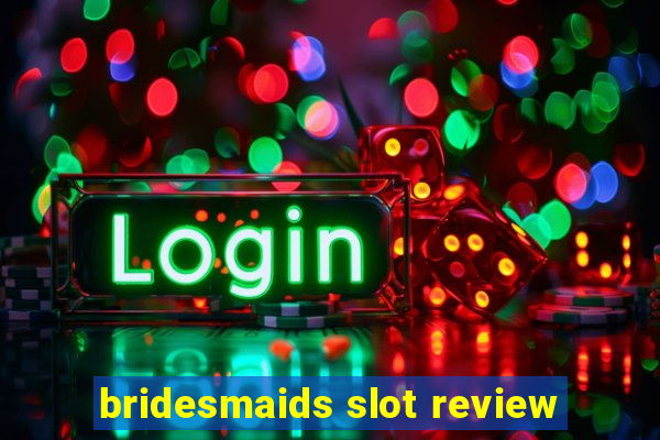 bridesmaids slot review