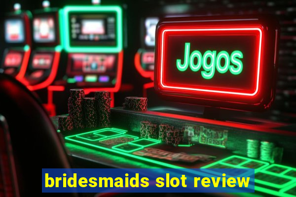 bridesmaids slot review