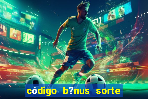 código b?nus sorte esportiva bet