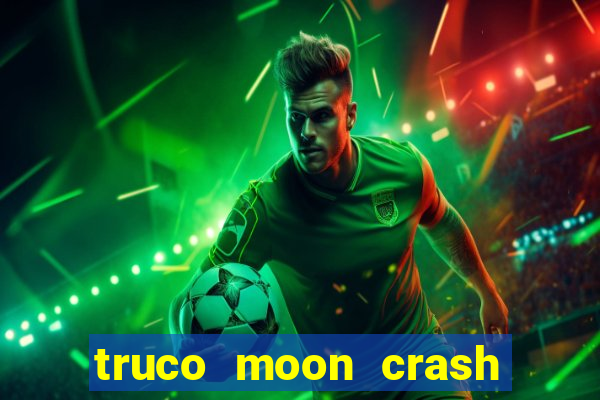 truco moon crash and p