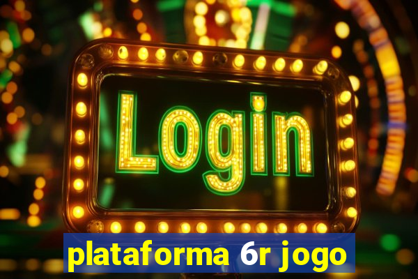 plataforma 6r jogo