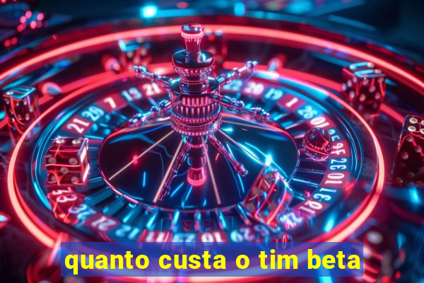 quanto custa o tim beta