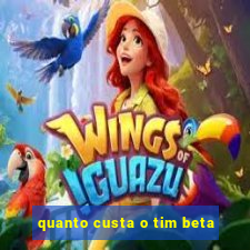 quanto custa o tim beta