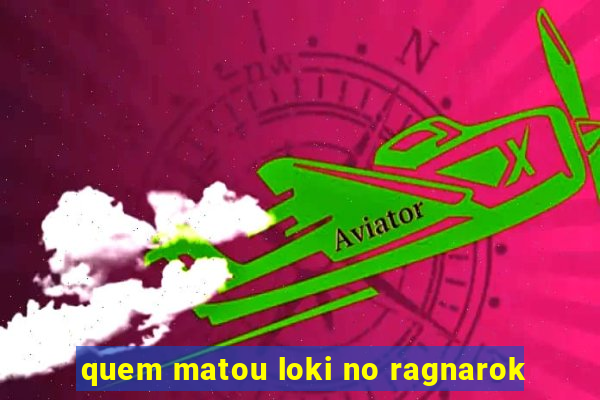 quem matou loki no ragnarok