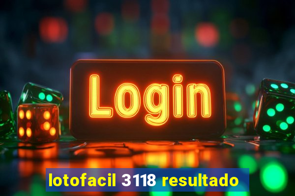 lotofacil 3118 resultado