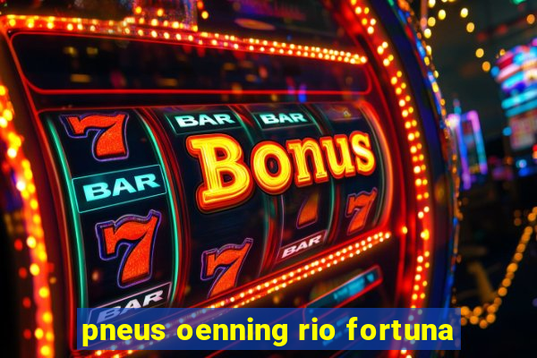 pneus oenning rio fortuna