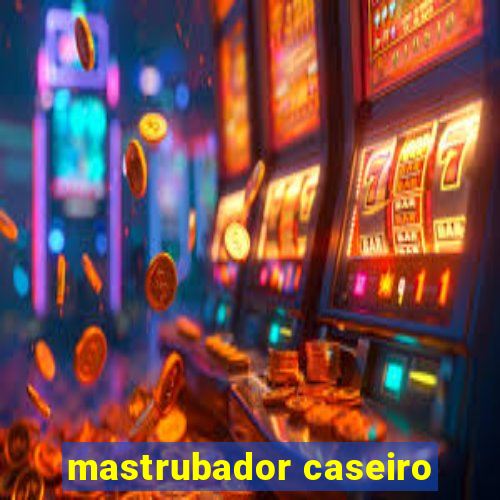 mastrubador caseiro