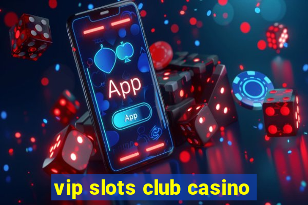 vip slots club casino