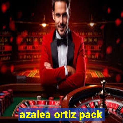 azalea ortiz pack