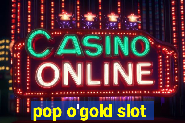 pop o'gold slot