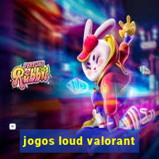 jogos loud valorant