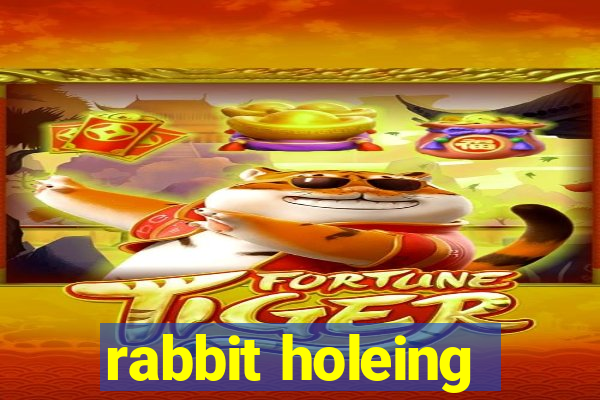 rabbit holeing