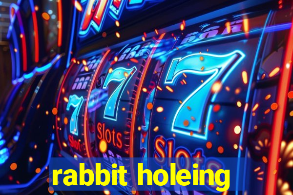 rabbit holeing