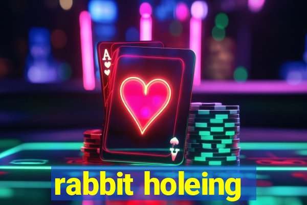 rabbit holeing