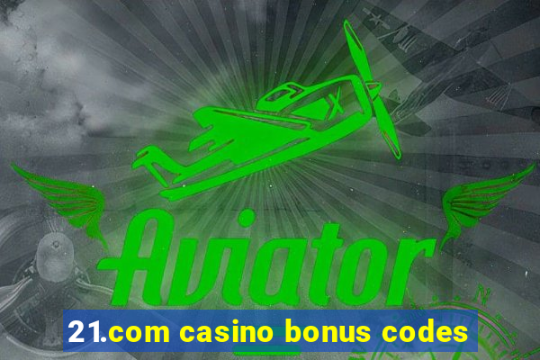 21.com casino bonus codes