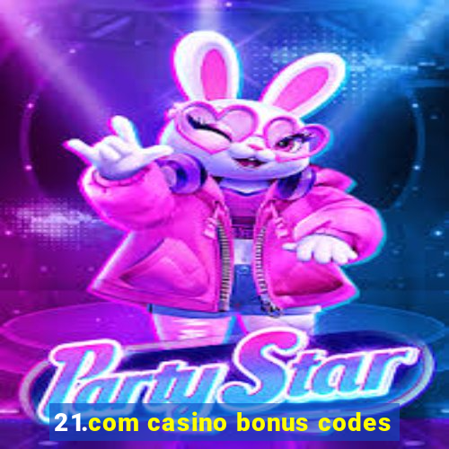 21.com casino bonus codes