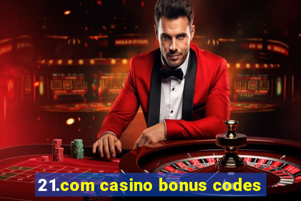 21.com casino bonus codes