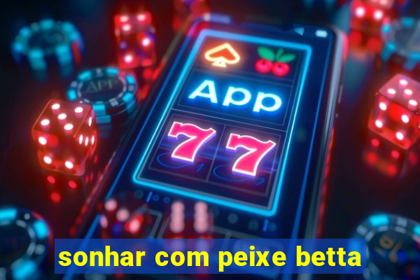 sonhar com peixe betta