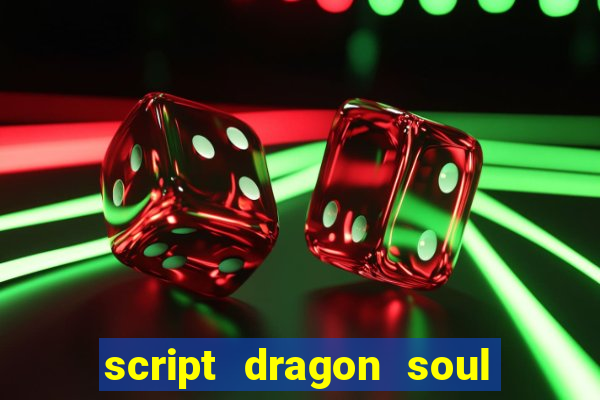 script dragon soul mobile 2024