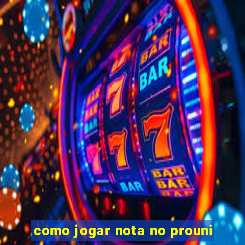 como jogar nota no prouni