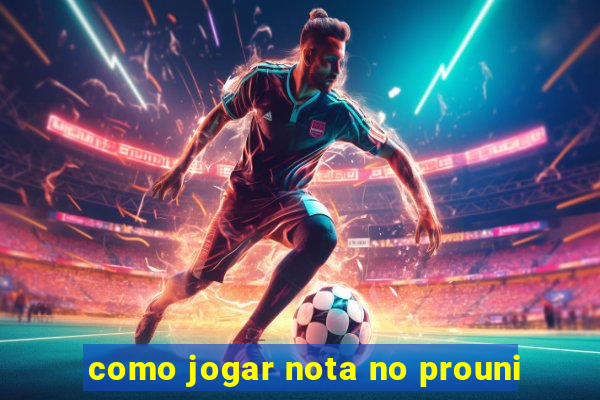 como jogar nota no prouni