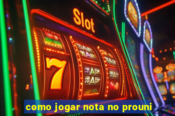 como jogar nota no prouni