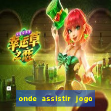 onde assistir jogo champions hoje