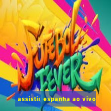 assistir espanha ao vivo