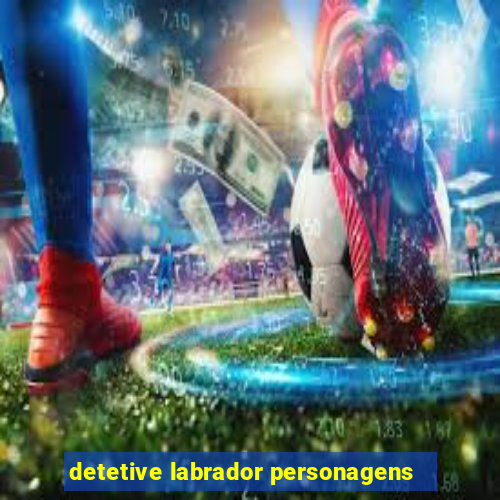 detetive labrador personagens