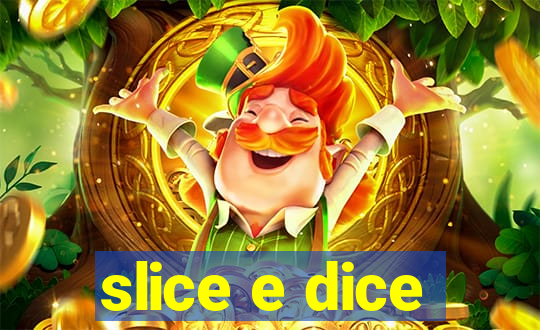 slice e dice