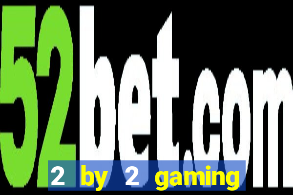 2 by 2 gaming online casino