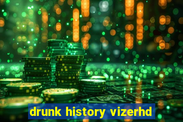 drunk history vizerhd