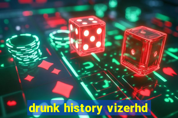 drunk history vizerhd