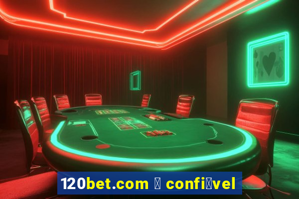 120bet.com 茅 confi谩vel