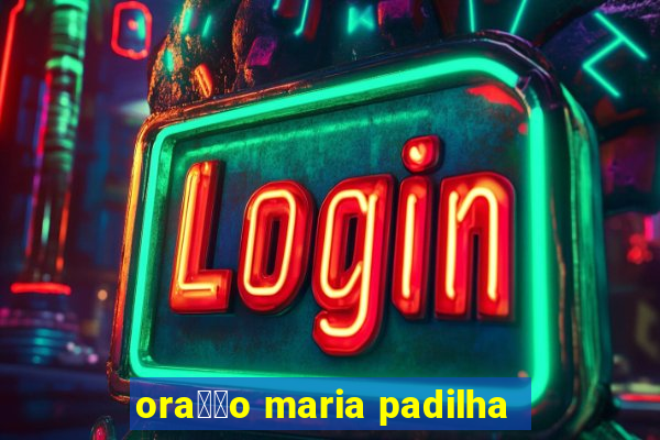 ora莽茫o maria padilha