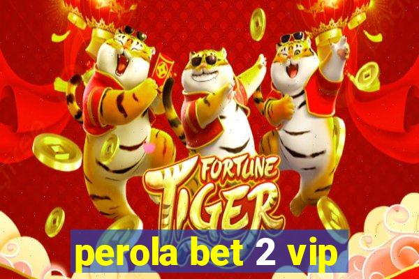 perola bet 2 vip