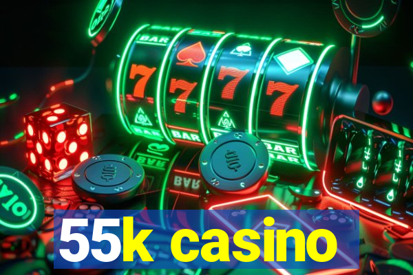 55k casino