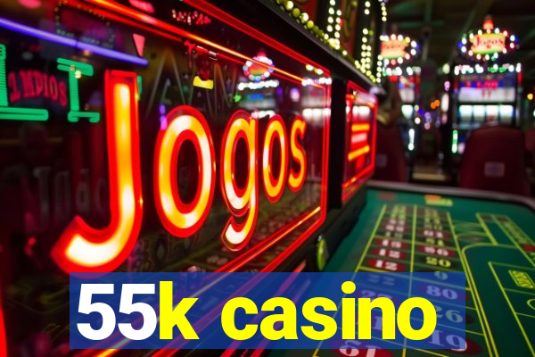 55k casino