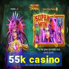 55k casino