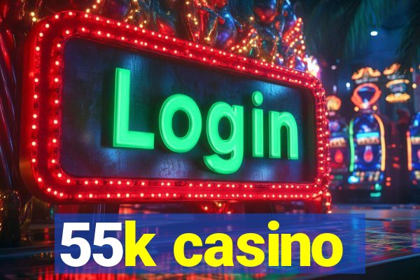 55k casino