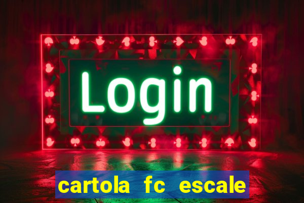 cartola fc escale seu time