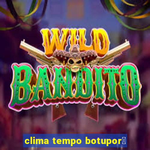 clima tempo botupor茫